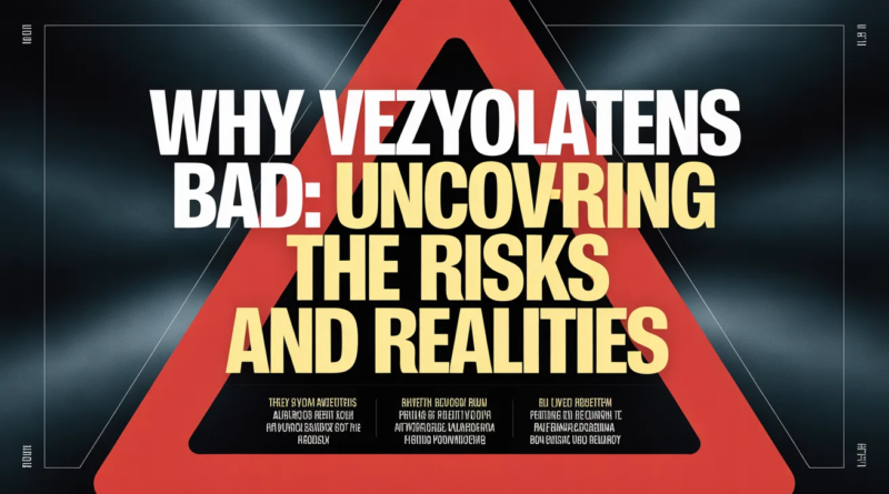 why vezyolatens bad